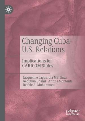 Changing Cuba-U.S. Relations: Implications for CARICOM States de Jacqueline Laguardia Martinez