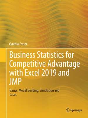 Business Statistics for Competitive Advantage with Excel 2019 and JMP: Basics, Model Building, Simulation and Cases de Cynthia Fraser