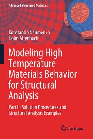 Modeling High Temperature Materials Behavior for Structural Analysis: Part II. Solution Procedures and Structural Analysis Examples de Konstantin Naumenko