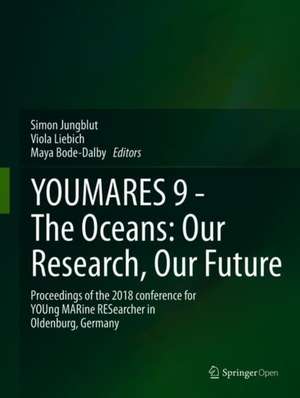 YOUMARES 9 - The Oceans: Our Research, Our Future: Proceedings of the 2018 conference for YOUng MArine RESearcher in Oldenburg, Germany de Simon Jungblut