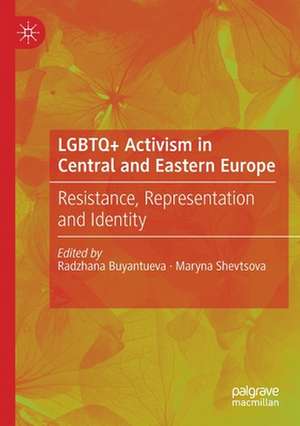 LGBTQ+ Activism in Central and Eastern Europe: Resistance, Representation and Identity de Radzhana Buyantueva