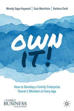 Own It!: How to Develop a Family Enterprise Owner’s Mindset at Every Age de Wendy Sage-Hayward