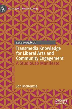 Transmedia Knowledge for Liberal Arts and Community Engagement: A StudioLab Manifesto de Jon McKenzie