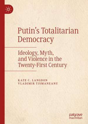 Putin’s Totalitarian Democracy: Ideology, Myth, and Violence in the Twenty-First Century de Kate C. Langdon