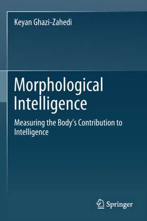 Morphological Intelligence: Measuring the Body’s Contribution to Intelligence de Keyan Ghazi-Zahedi