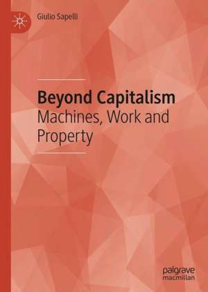 Beyond Capitalism: Machines, Work and Property de Giulio Sapelli
