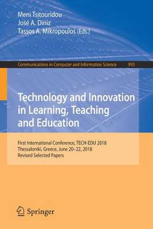 Technology and Innovation in Learning, Teaching and Education: First International Conference, TECH-EDU 2018, Thessaloniki, Greece, June 20–22, 2018, Revised Selected Papers de Meni Tsitouridou