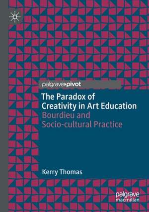 The Paradox of Creativity in Art Education: Bourdieu and Socio-cultural Practice de Kerry Thomas