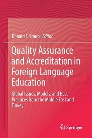 Quality Assurance and Accreditation in Foreign Language Education: Global Issues, Models, and Best Practices from the Middle East and Turkey de Donald F. Staub