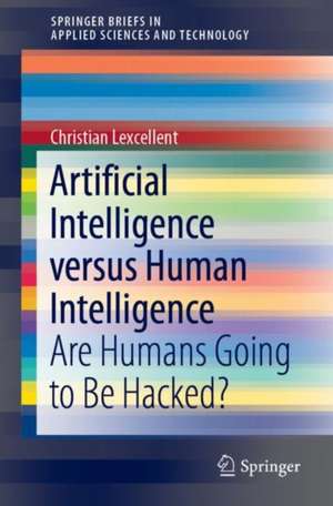 Artificial Intelligence versus Human Intelligence: Are Humans Going to Be Hacked? de Christian Lexcellent