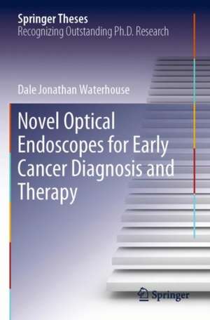 Novel Optical Endoscopes for Early Cancer Diagnosis and Therapy de Dale Jonathan Waterhouse