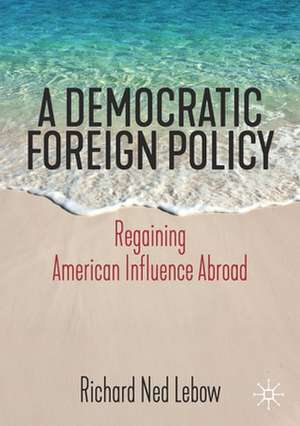 A Democratic Foreign Policy: Regaining American Influence Abroad de Richard Ned Lebow