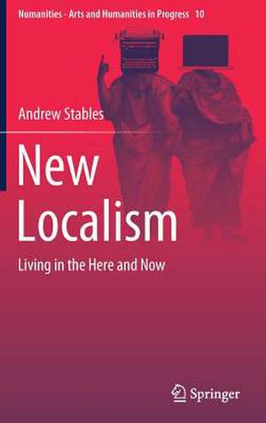 New Localism: Living in the Here and Now de Andrew Stables