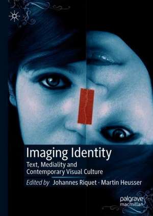 Imaging Identity: Text, Mediality and Contemporary Visual Culture de Johannes Riquet