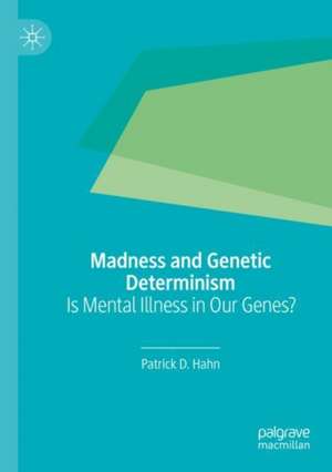 Madness and Genetic Determinism: Is Mental Illness in Our Genes? de Patrick D. Hahn