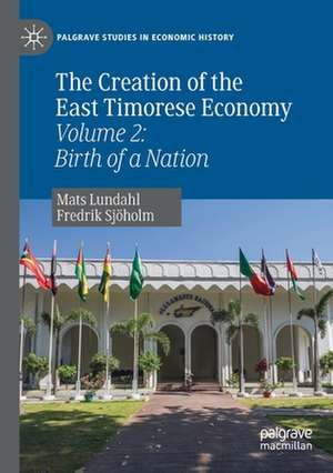 The Creation of the East Timorese Economy: Volume 2: Birth of a Nation de Mats Lundahl