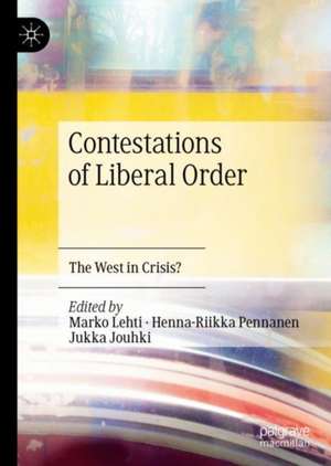 Contestations of Liberal Order: The West in Crisis? de Marko Lehti