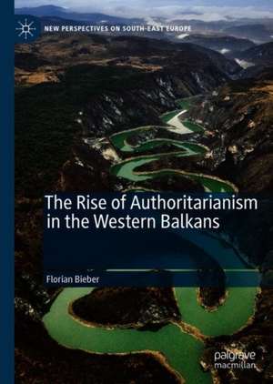 The Rise of Authoritarianism in the Western Balkans de Florian Bieber