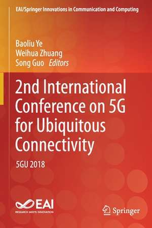 2nd International Conference on 5G for Ubiquitous Connectivity: 5GU 2018 de Baoliu Ye