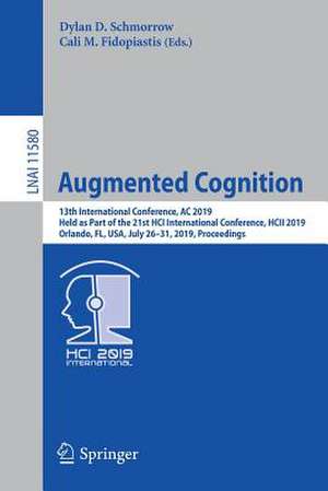 Augmented Cognition: 13th International Conference, AC 2019, Held as Part of the 21st HCI International Conference, HCII 2019, Orlando, FL, USA, July 26–31, 2019, Proceedings de Dylan D. Schmorrow