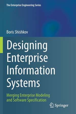 Designing Enterprise Information Systems: Merging Enterprise Modeling and Software Specification de Boris Shishkov