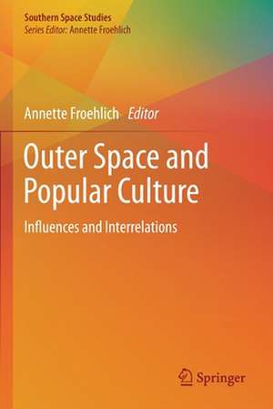 Outer Space and Popular Culture: Influences and Interrelations de Annette Froehlich