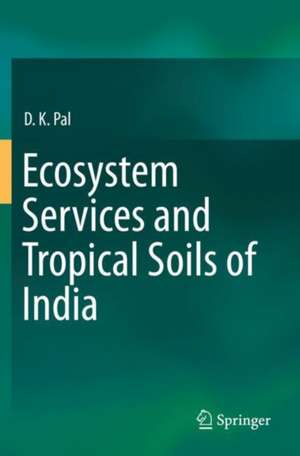 Ecosystem Services and Tropical Soils of India de D.K. Pal