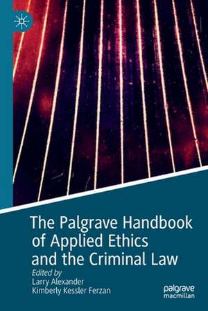 The Palgrave Handbook of Applied Ethics and the Criminal Law de Larry Alexander