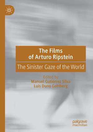 The Films of Arturo Ripstein: The Sinister Gaze of the World de Manuel Gutiérrez Silva