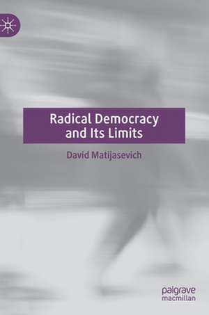 Radical Democracy and Its Limits de David Matijasevich