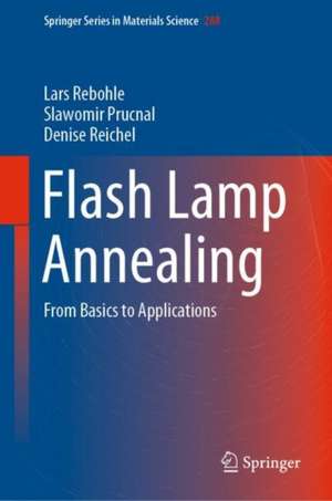Flash Lamp Annealing: From Basics to Applications de Lars Rebohle