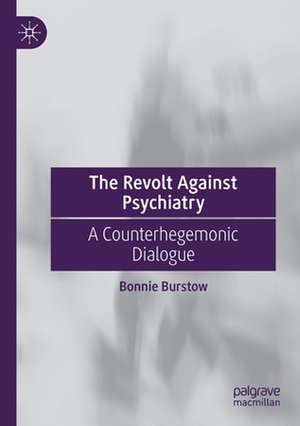 The Revolt Against Psychiatry: A Counterhegemonic Dialogue de Bonnie Burstow