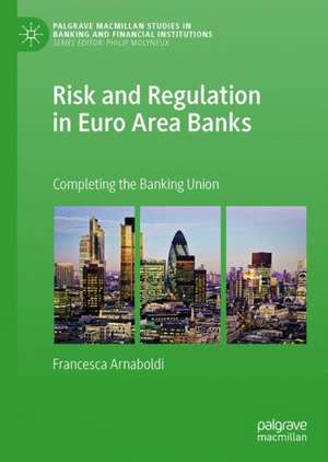 Risk and Regulation in Euro Area Banks: Completing the Banking Union de Francesca Arnaboldi