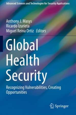 Global Health Security: Recognizing Vulnerabilities, Creating Opportunities de Anthony J. Masys