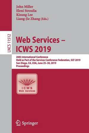 Web Services – ICWS 2019: 26th International Conference, Held as Part of the Services Conference Federation, SCF 2019, San Diego, CA, USA, June 25–30, 2019, Proceedings de John Miller