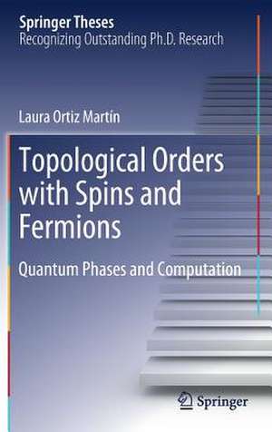 Topological Orders with Spins and Fermions: Quantum Phases and Computation de Laura Ortiz Martín