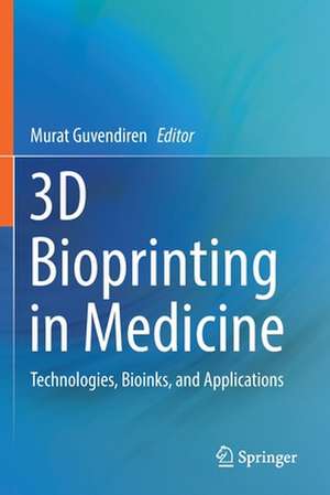 3D Bioprinting in Medicine: Technologies, Bioinks, and Applications de Murat Guvendiren