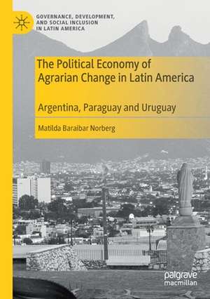 The Political Economy of Agrarian Change in Latin America: Argentina, Paraguay and Uruguay de Matilda Baraibar Norberg