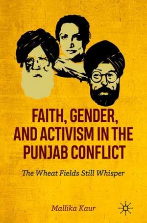 Faith, Gender, and Activism in the Punjab Conflict: The Wheat Fields Still Whisper de Mallika Kaur