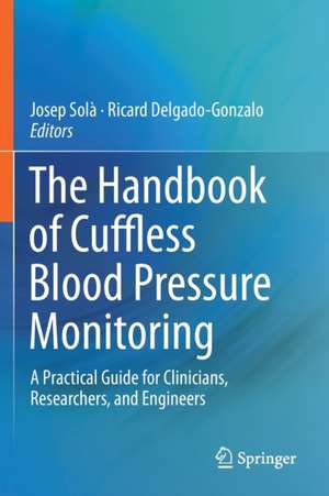 The Handbook of Cuffless Blood Pressure Monitoring: A Practical Guide for Clinicians, Researchers, and Engineers de Josep Solà