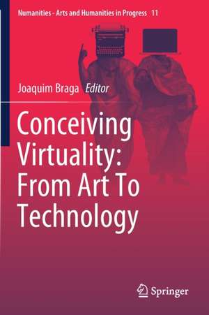 Conceiving Virtuality: From Art To Technology de Joaquim Braga