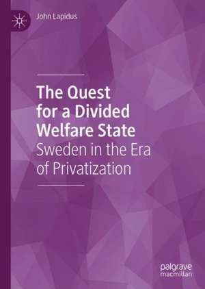 The Quest for a Divided Welfare State: Sweden in the Era of Privatization de John Lapidus