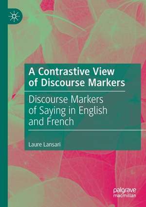 A Contrastive View of Discourse Markers: Discourse Markers of Saying in English and French de Laure Lansari