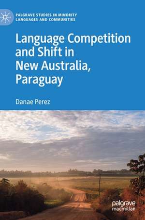 Language Competition and Shift in New Australia, Paraguay de Danae Perez