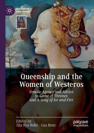 Queenship and the Women of Westeros: Female Agency and Advice in Game of Thrones and A Song of Ice and Fire de Zita Eva Rohr