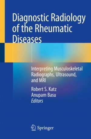 Diagnostic Radiology of the Rheumatic Diseases: Interpreting Musculoskeletal Radiographs, Ultrasound, and MRI de Robert S. Katz