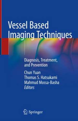 Vessel Based Imaging Techniques: Diagnosis, Treatment, and Prevention de Chun Yuan