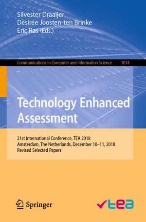 Technology Enhanced Assessment: 21st International Conference, TEA 2018, Amsterdam, The Netherlands, December 10–11, 2018, Revised Selected Papers de Silvester Draaijer