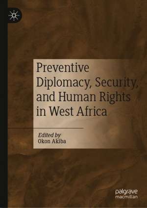 Preventive Diplomacy, Security, and Human Rights in West Africa de Okon Akiba