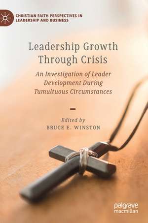 Leadership Growth Through Crisis: An Investigation of Leader Development During Tumultuous Circumstances de Bruce E. Winston